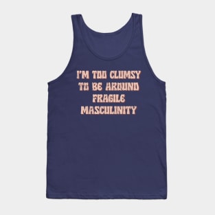 I'm Too Clumsy To Be Around Fragile Masculinity / Feminist Typography Design Tank Top